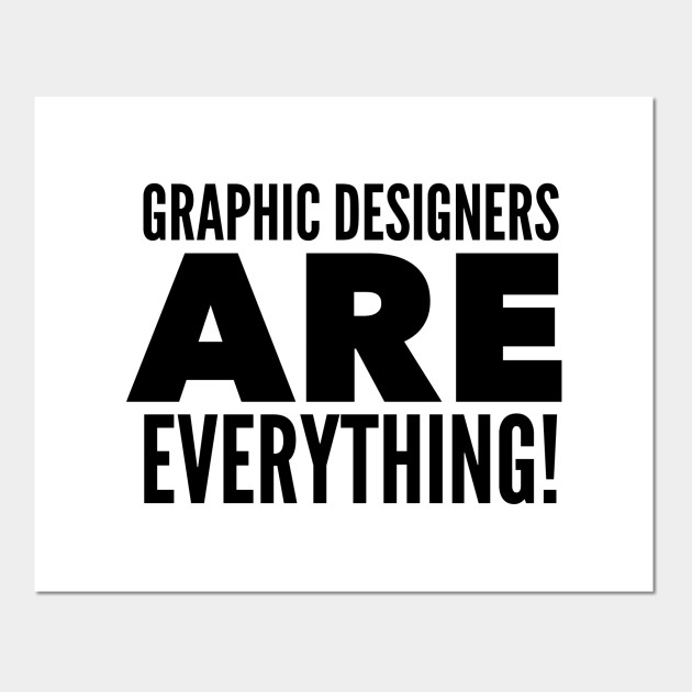 Graphic Designers Are Everything!